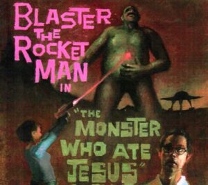 Blaster the Rocket Man - The Monster Who Ate Jesus